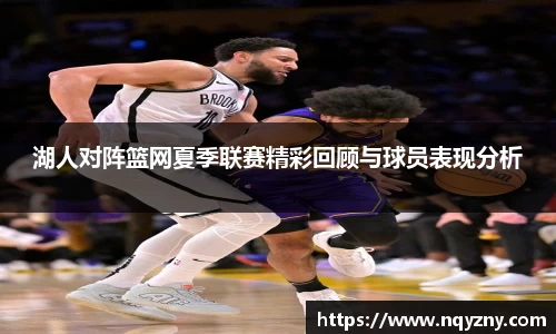 湖人对阵篮网夏季联赛精彩回顾与球员表现分析