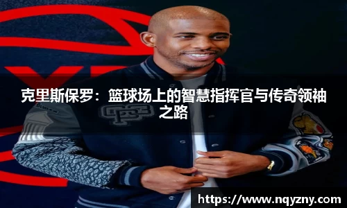 克里斯保罗：篮球场上的智慧指挥官与传奇领袖之路
